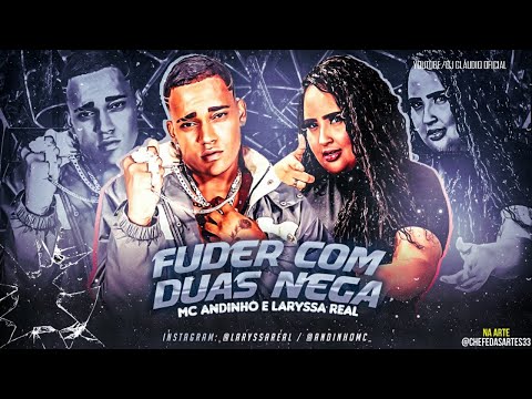 MC ANDINHO E LARYSSA REAL - FUDER COM DUAS NEGA (BREGA FUNK)