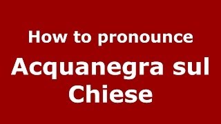 How to pronounce Acquanegra Sul Chiese
