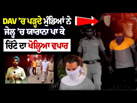 DAV ’ਚ ਪੜ੍ਹਦੇ ਮੁੰਡਿਆਂ ਨੇ Jail ’ਚ ਯਾਰਾਨਾ ਪਾ ਕੇ ਚਿੱ+ਟੇ ਦਾ ਖੋਲ੍ਹਿਆ ਵਪਾਰ, ਹੁਣ ਚੜ੍ਹੇ Police ਦੇ ਹੱਥੇ!