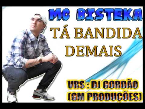 MC BISTEKA - TA BANDIDA DEMAIS (DJ GORDÃO GM PRODUÇÕES)