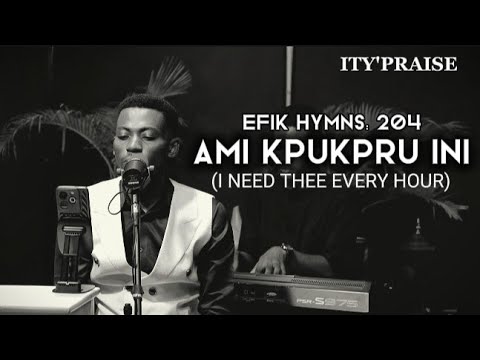 EFIK HYMN 204: AMI KPUKPRU INI (I Need Thee Every Hour)