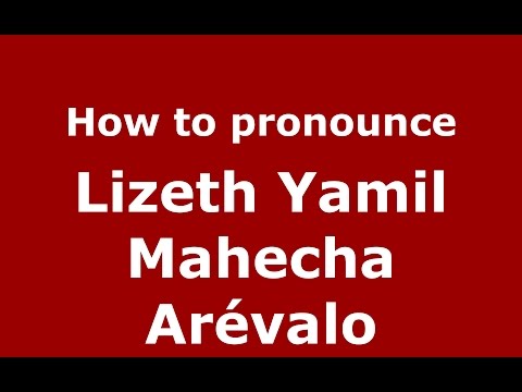 How to pronounce Lizeth Yamil Mahecha Arévalo (Colombian Spanish/Colombia)  - PronounceNames.com