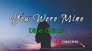 YOU WERE MINE - DIXIE CHICKS (Lyrics)