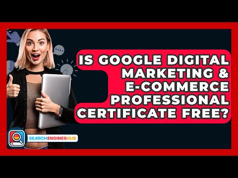 Is Google Digital Marketing & E-Commerce Professional Certificate Free? - SearchEnginesHub.com