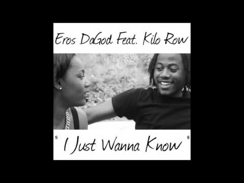Eros DaGod Feat. Kilo Row - I Just Wanna Know (Prod: Danny E.B)
