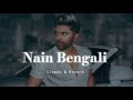 Nain Bengali - Slowed & Reverb - Guru Randhawa