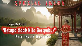 Download lagu Lagu Rohani BETAPA TIDAK KITA BERSYUKUR | Spesial Imlek mp3