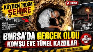“Köyden İndim Şehire” Bursa’da Gerçek Oldu: Komşu Eve Tünel Kazdılar