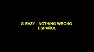 G-Eazy - Nothing Wrong español