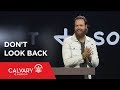 Don T Look Back Romans 6 1 7 Nate Heitzig