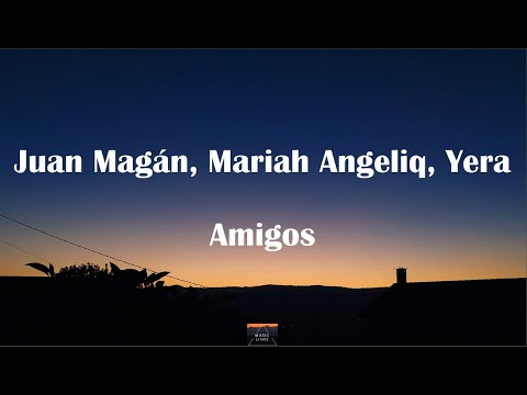 Juan Magán, Mariah Angeliq, Yera - Amigos (Letra / Lyrics)