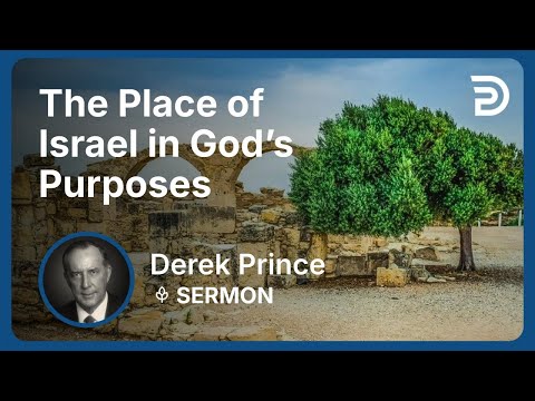 The Place of Israel in God’s Purposes | Derek Prince