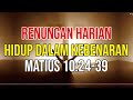 HIDUP DALAM KEBENARAN Matius 10 24 39 RENUNGAN HARIAN KRISTEN FIRMAN TUHAN KHOTBAH SINGKAT