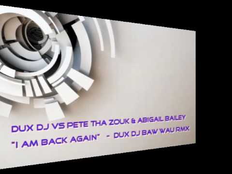 PETE THA ZOUK & ABIGAIL BAILEY vs DUX DJ(i am back again - dux dj baw wau rmx)