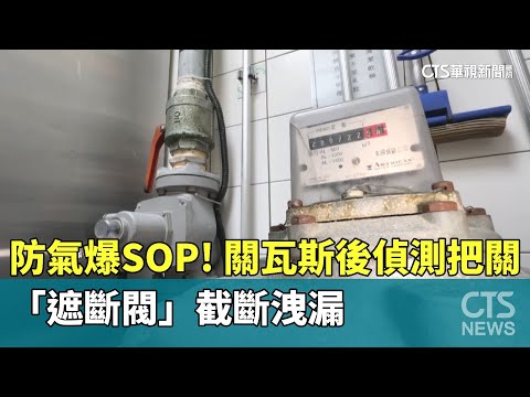 防氣爆SOP！關瓦斯後「偵測把關」　「遮斷閥」截斷洩漏