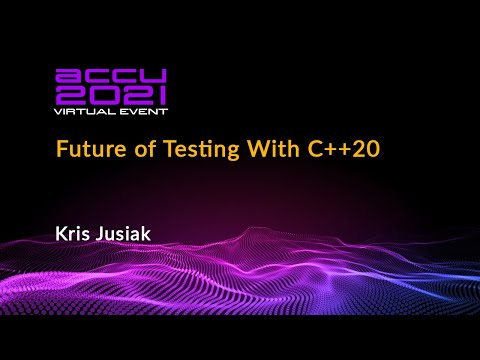 Future of Testing With C++20 - Kris Jusiak [ ACCU 2021 ]