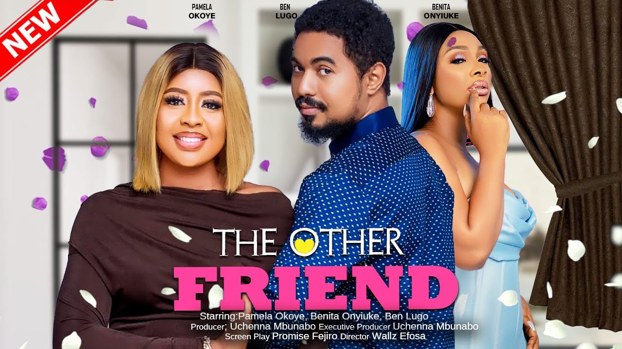  THE OTHER FRIEND - BENITA ONYIUKE, PAMELA OKOYE, BEN LUGO, OGE 2023 EXCLUSIVE NOLLYWOD MOVIE