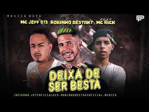 ROBINHO DESTAKY E MC JEFF 013 FEAT. MC RICK - DEIXA DE SER BESTA ( MUSICA NOVA )