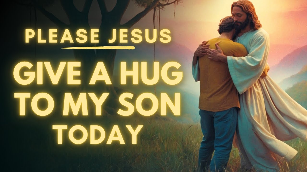 Powerful Prayer Asking Jesus To Give A Hug To Your Son | Prayer For My Son