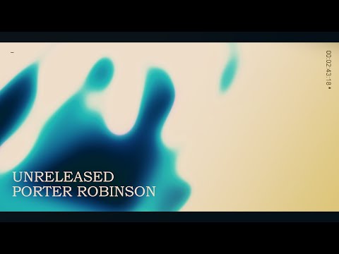 PORTER ROBINSON - UNRELEASED SONGS COLLECTION VOL. 1