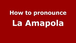 How to pronounce La Amapola