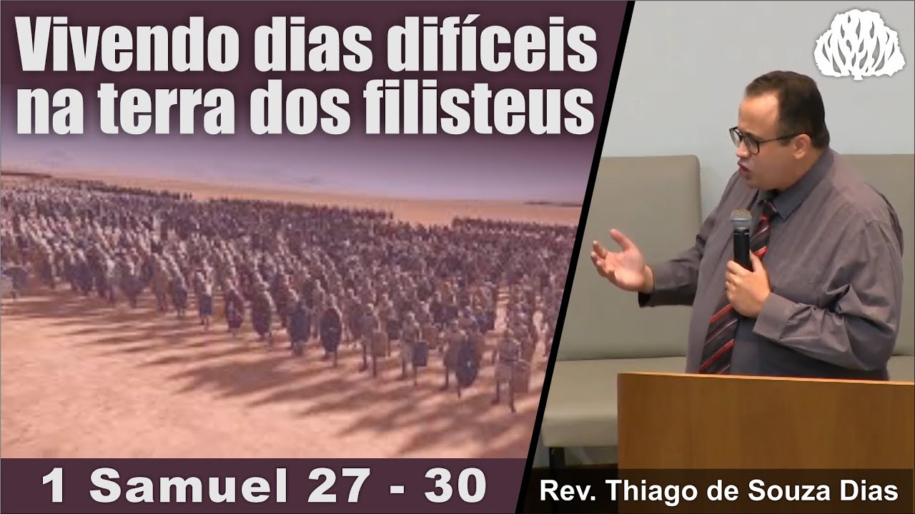 Samuel 27-30 - Vivendo dias difíceis na terra dos filisteus - Rev. Thiago de Souza Dias