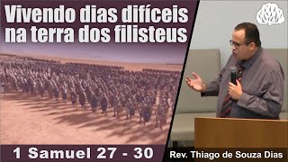 Samuel 27-30 - Vivendo dias difíceis na terra dos filisteus - Rev. Thiago de Souza Dias