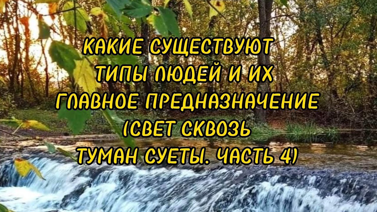 КАКИЕ СУЩЕСТВУЮТ ТИПЫ ЛЮДЕЙ И ИХ ГЛАВНОЕ ПРЕДНАЗНАЧЕНИЕ(СВЕТ СКВОЗЬ ТУМАН СУЕТЫ.  ЧАСТЬ 4)