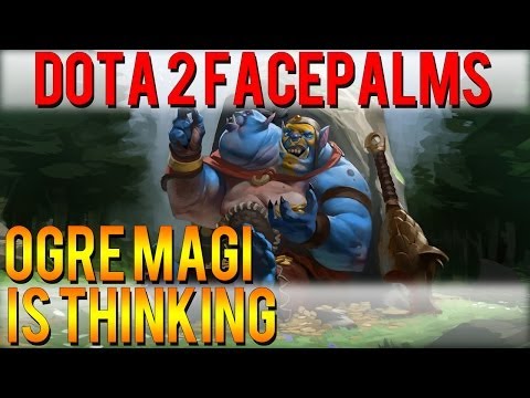 Dota 2 Facepalms - Ogre Magi Is Thinking