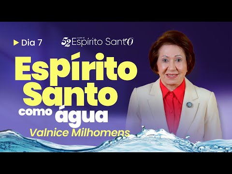 ESPÍRITO SANTO COMO RIOS DE ÁGUA VIVA | DIA 07 | VALNICE MILHOMENS