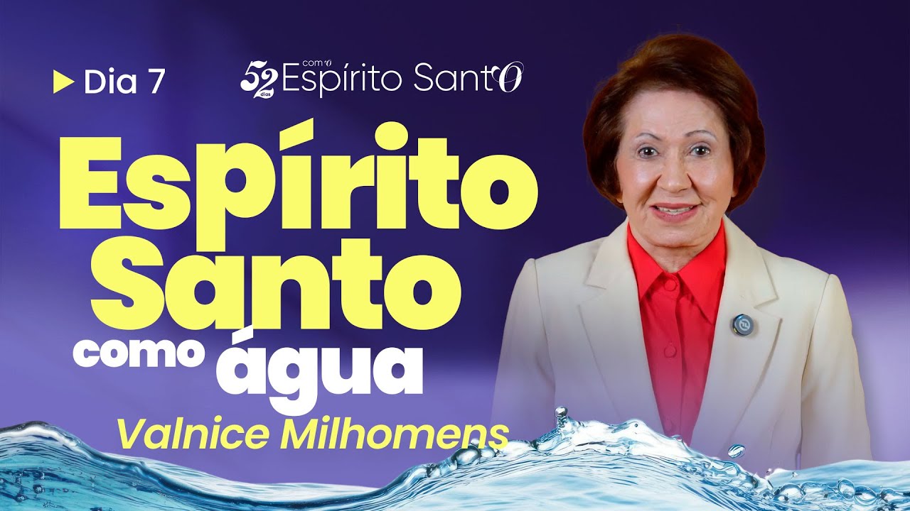ESPÍRITO SANTO COMO RIOS DE ÁGUA VIVA | DIA 07 | VALNICE MILHOMENS