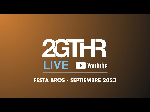 2GTHR - Festa Bros  (Septiembre 2023)