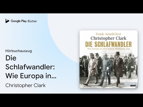 „Die Schlafwandler: Wie Europa in den Ersten…“ von Christopher Clark · Hörbuchauszug