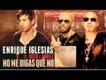 ENRIQUE IGLESIAS FEAT WISIN Y YANDEL NO ME DIGAS QUE NO LETRA