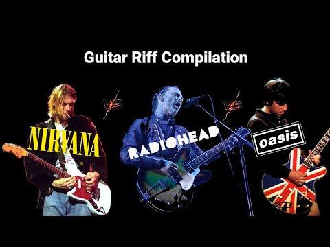[Compilation] Nirvana vs. Radiohead vs. Oasis (Riff compilation)