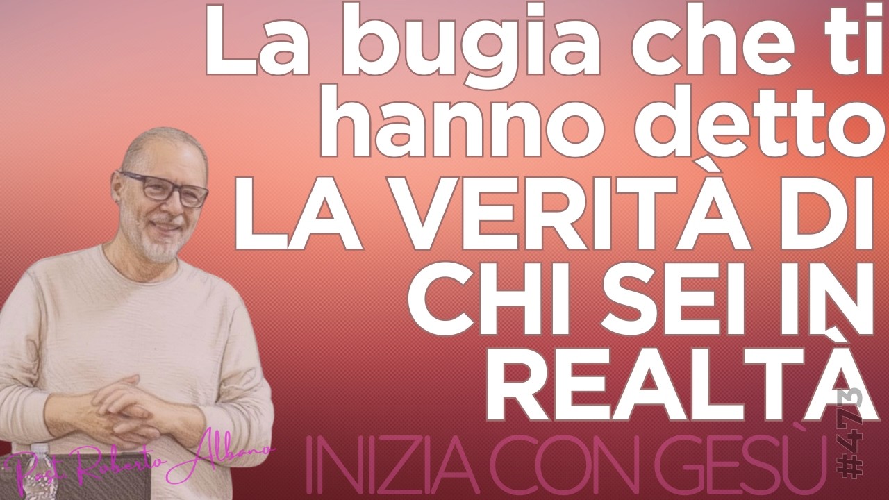INIZIA CON GESÙ - "La bugia che ti hanno detto, la verità di chi sei in realtà"