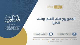 الجمع بين طلب العلم وطلب الدنيا - الشيخ عبدالرحمن البراك (10629) image