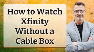 How to Watch Xfinity Without a Cable Box