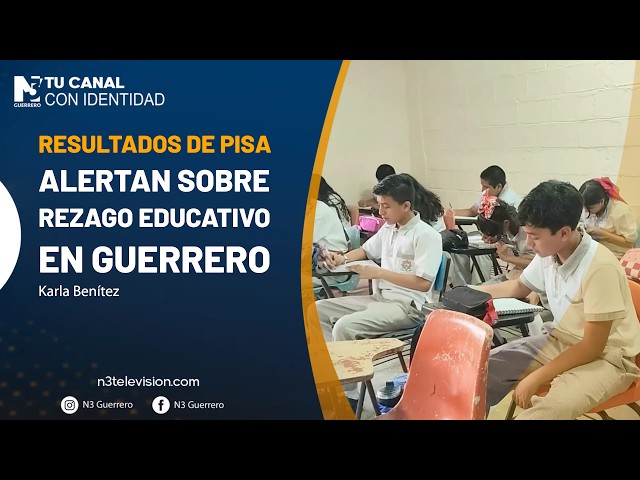 Resultados de PISA alertan sobre rezago educativo en Guerrero