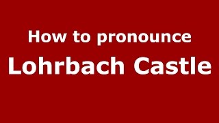How to pronounce Lohrbach Castle