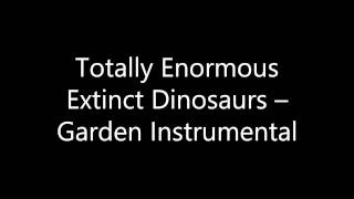 Totally Enormous Extinct Dinosaurs - Garden Instrumental