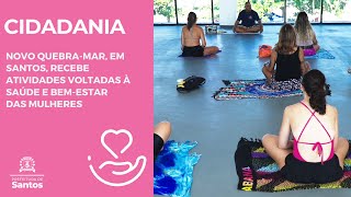 Novo Quebra-Mar, em Santos, recebe atividades voltadas à saúde e bem-estar das mulheres. #cidadania