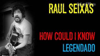 Raul Seixas - How Could I Know - LEGENDADO