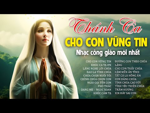 CHO CON VỮNG TIN,  KHÚC CA TẠ ƠN - Nghe Để Được Bình An - Nhạc Thánh Ca Công Giáo Mới Nhất 2024