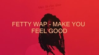 Fetty Wap - Make You Feel Good (Lyrics)