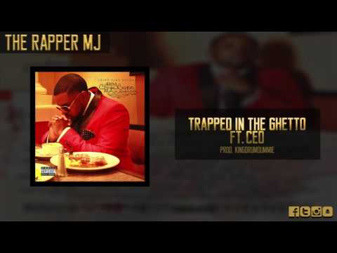 The Rapper MJ - Trapped In The Ghetto ft. CEO
