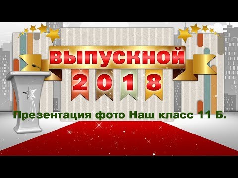 ВЫПУСКНИК 2018 г.Презентация фото Наш класс 11 Б.