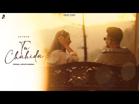 Tu Chahida (Official Video) - Ronaq | Khyati Sharma, Shaah, Hey Professor | New Punjabi Songs 2024