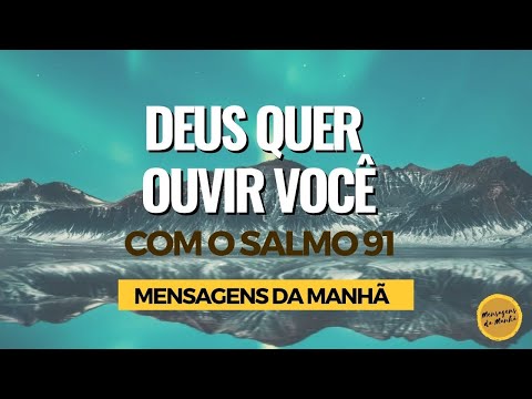 DEUS QUER OUVIR VOCÊ - Com o salmo 91
