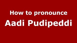 How to pronounce Aadi Pudipeddi